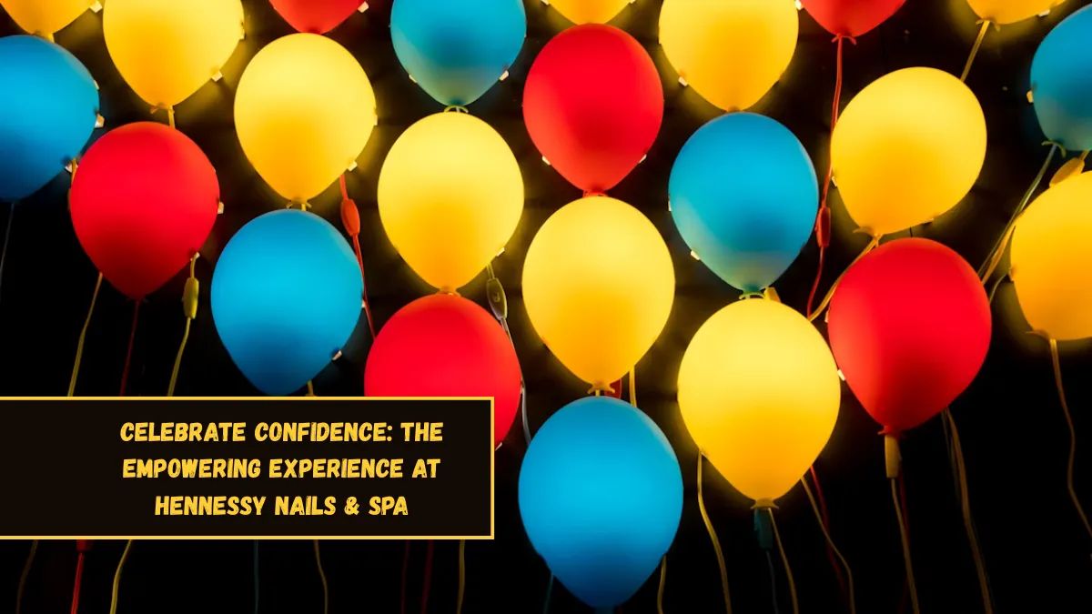 Celebrate Confidence: The Empowering Experience At Hennessy Nails & Spa