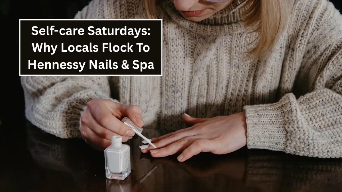 Self-care Saturdays: Why Locals Flock To Hennessy Nails & Spa