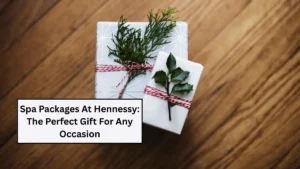 Spa Packages At Hennessy: The Perfect Gift For Any Occasion