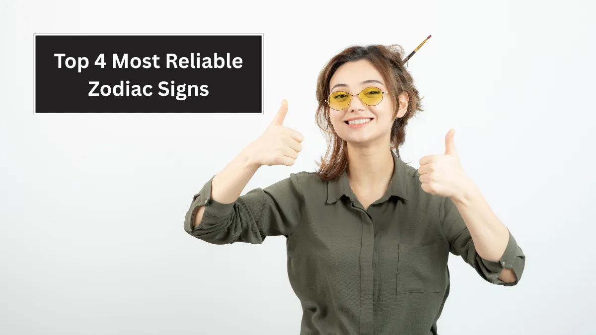 Top 4 Most Reliable Zodiac Signs